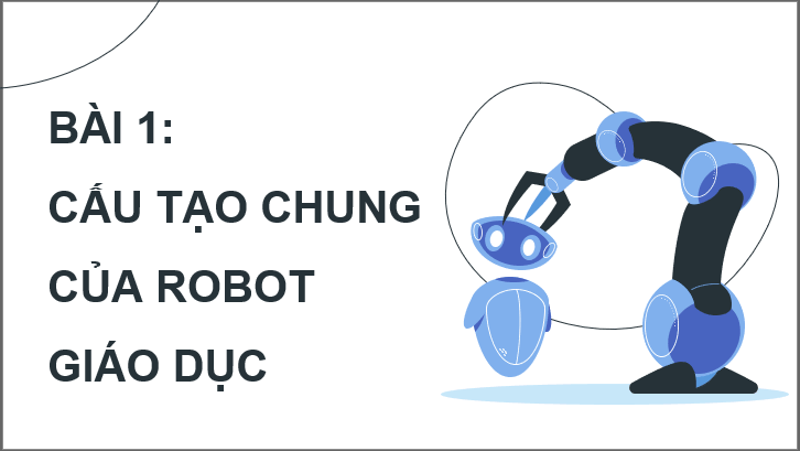 Giáo án điện tử Chuyên đề Tin 10 Kết nối tri thức Bài 1: Cấu tạo chung của robot giáo dục | PPT Chuyên đề Tin học 10