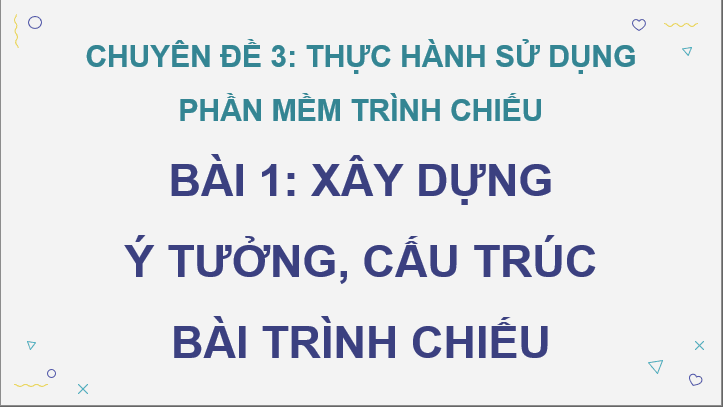 Giáo án điện tử Chuyên đề Tin 10 Kết nối tri thức Bài 1: Xây dựng ý tưởng: cấu trúc bài trình chiều | PPT Chuyên đề Tin học 10