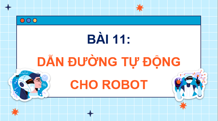 Giáo án điện tử Chuyên đề Tin 10 Kết nối tri thức Bài 11: Dẫn đường tự động cho robot | PPT Chuyên đề Tin học 10