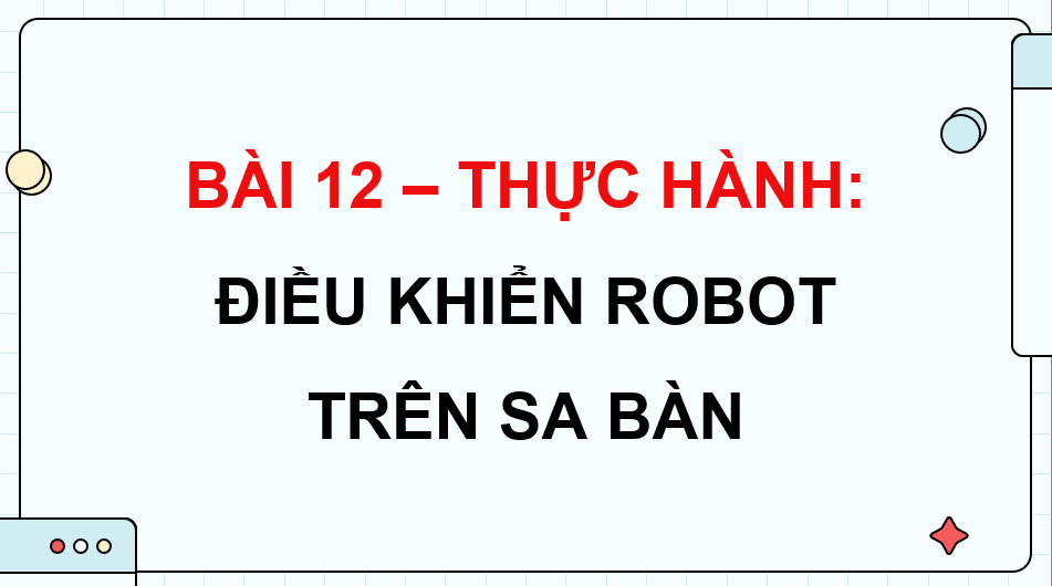 Giáo án điện tử Chuyên đề Tin 10 Kết nối tri thức Bài 12 Thực hành: Điều khiển robot trên sa bàn | PPT Chuyên đề Tin học 10