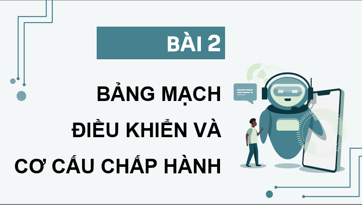 Giáo án điện tử Chuyên đề Tin 10 Kết nối tri thức Bài 2: Bảng mạch điều khiển và cơ cấu chấp hành | PPT Chuyên đề Tin học 10