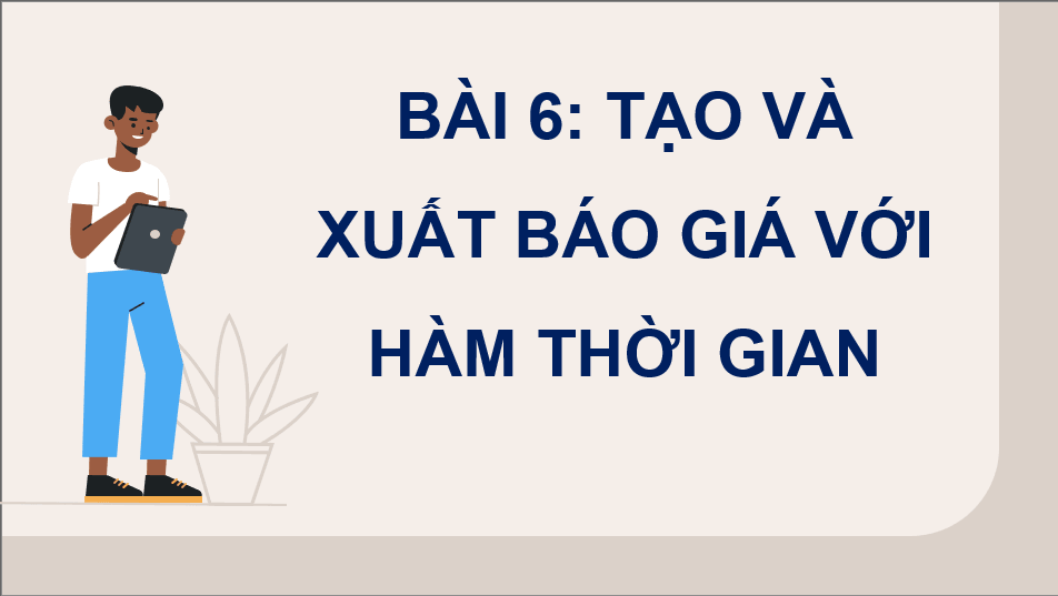 Giáo án điện tử Chuyên đề Tin 10 Kết nối tri thức Bài 6: Tạo và xuất báo giá với hàm thời gian | PPT Chuyên đề Tin học 10