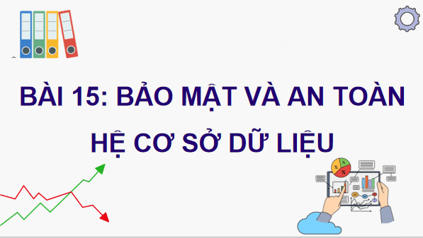 Giáo án điện tử Tin 11 Kết nối tri thức Bài 15: Bảo mật và an toàn hệ cơ sở dữ liệu | PPT Tin học 11
