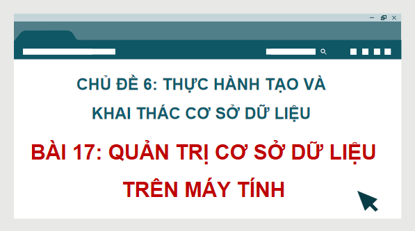 Giáo án điện tử Tin 11 Kết nối tri thức Bài 17: Quản trị cơ sở dữ liệu trên máy tính | PPT Tin học 11