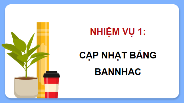 Giáo án điện tử Tin 11 Kết nối tri thức Bài 22: Thực hành cập nhật bảng dữ liệu có tham chiếu | PPT Tin học 11