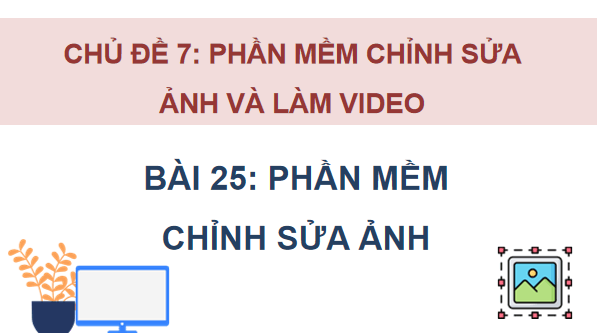 Giáo án điện tử Tin 11 Kết nối tri thức Bài 25: Phần mềm chỉnh sửa ảnh | PPT Tin học 11
