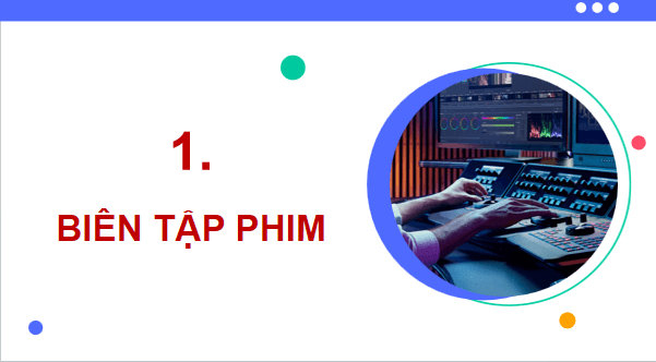 Giáo án điện tử Tin 11 Kết nối tri thức Bài 30: Biên tập phim | PPT Tin học 11