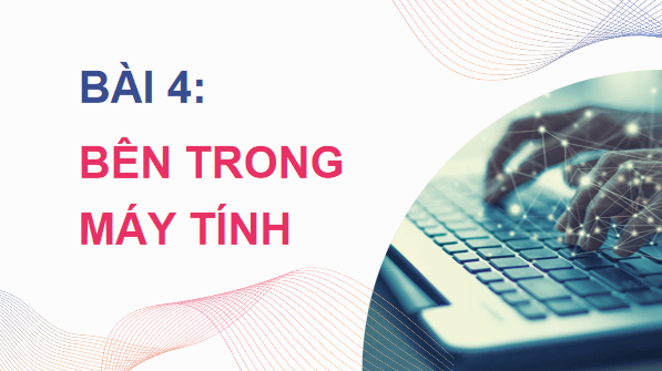 Giáo án điện tử Tin 11 Kết nối tri thức Bài 4: Bên trong máy tính | PPT Tin học 11