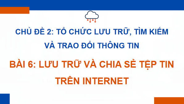 Giáo án điện tử Tin 11 Kết nối tri thức Bài 6: Lưu trữ và chia sẻ tệp tin trên internet | PPT Tin học 11