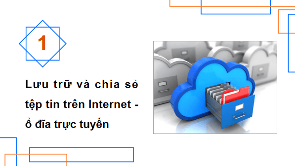 Giáo án điện tử Tin 11 Kết nối tri thức Bài 6: Lưu trữ và chia sẻ tệp tin trên internet | PPT Tin học 11