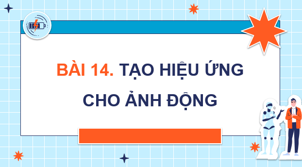 Giáo án điện tử Chuyên đề Tin 11 Kết nối tri thức Bài 14: Tạo hiệu ứng cho ảnh động | PPT Chuyên đề học tập Tin học 11