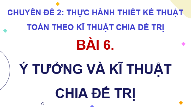 Giáo án điện tử Chuyên đề Tin 11 Kết nối tri thức Bài 6: Ý tưởng và kĩ thuật chia để trị | PPT Chuyên đề học tập Tin học 11