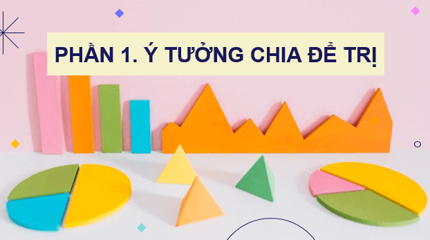 Giáo án điện tử Chuyên đề Tin 11 Kết nối tri thức Bài 6: Ý tưởng và kĩ thuật chia để trị | PPT Chuyên đề học tập Tin học 11