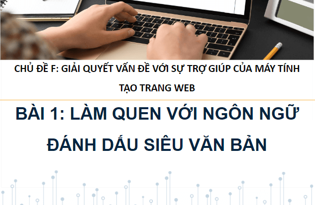 Giáo án điện tử Tin 12 Cánh diều Bài 1: Làm quen với ngôn ngữ đánh dấu siêu văn bản | PPT Tin học 12