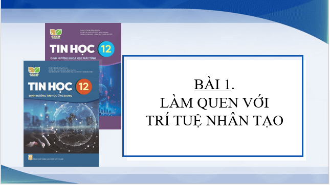 Giáo án điện tử Tin 12 Kết nối tri thức Bài 1: Làm quen với Trí tuệ nhân tạo | PPT Tin học 12