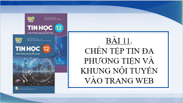 Giáo án điện tử Tin 12 Kết nối tri thức Bài 11: Chèn tệp tin đa phương tiện và khung nội tuyến vào trang web | PPT Tin học 12