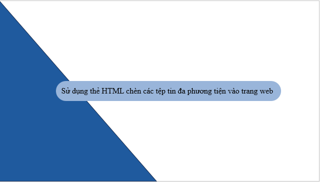 Giáo án điện tử Tin 12 Kết nối tri thức Bài 11: Chèn tệp tin đa phương tiện và khung nội tuyến vào trang web | PPT Tin học 12