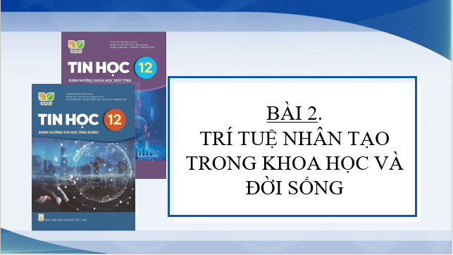 Giáo án điện tử Tin 12 Kết nối tri thức Bài 2: Trí tuệ nhân tạo trong khoa học và đời sống | PPT Tin học 12