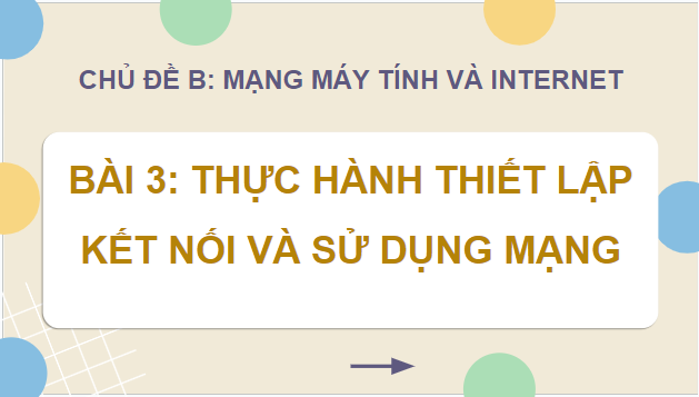 Giáo án điện tử Tin 12 Cánh diều Bài 3: Thực hành thiết lập kết nối và sử dụng mạng | PPT Tin học 12