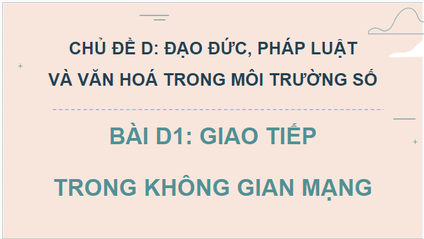 Giáo án điện tử Tin 12 Chân trời sáng tạo Bài D1: Giao tiếp trong không gian mạng | PPT Tin học 12