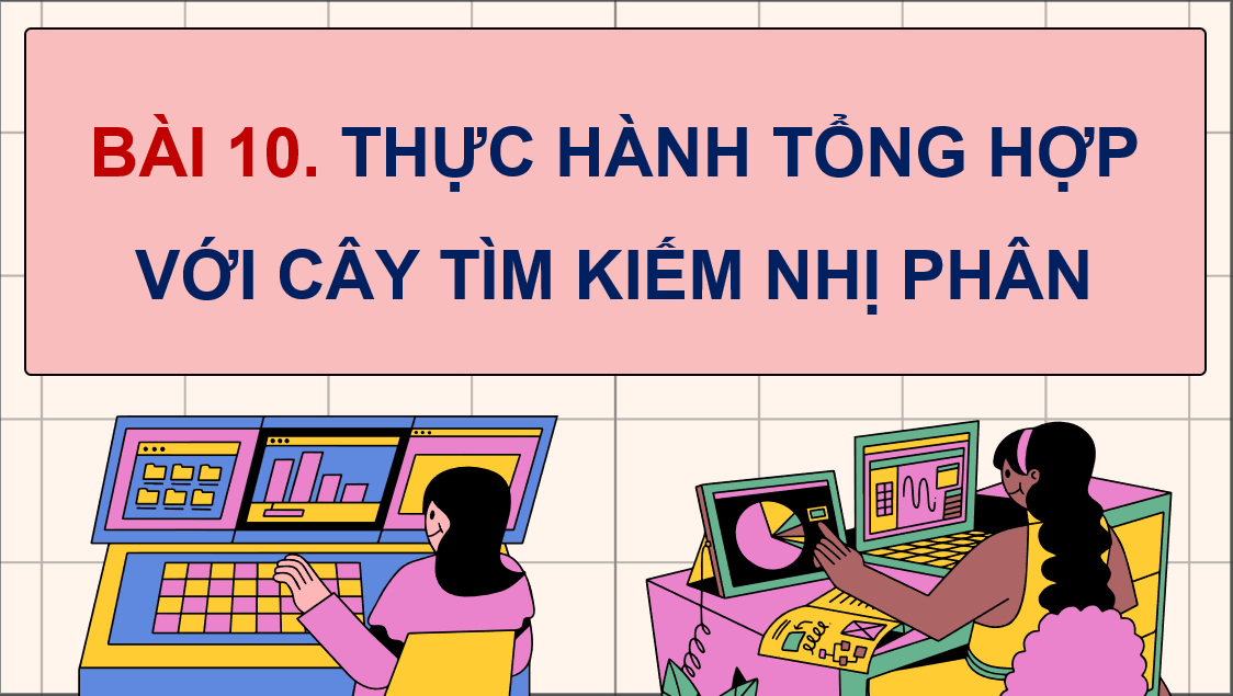 Giáo án điện tử Chuyên đề Tin 12 Kết nối tri thức Bài 10: Thực hành tổng hợp với cây tìm kiếm nhị phân | PPT Chuyên đề học tập Tin học 12