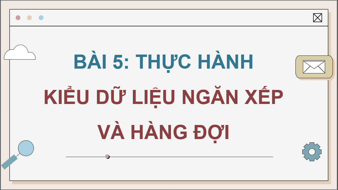 Giáo án điện tử Chuyên đề Tin 12 Kết nối tri thức Bài 5: Thực hành kiểu dữ liệu ngăn xếp và hàng đợi | PPT Chuyên đề học tập Tin học 12