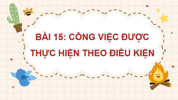 Giáo án điện tử Tin học lớp 3 Kết nối tri thức Bài 15: Công việc được thực hiện theo điều kiện | PPT Tin học lớp 3