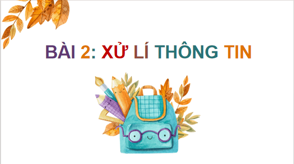 Giáo án điện tử Tin học lớp 3 Kết nối tri thức Bài 2: Xử lí thông tin | PPT Tin học lớp 3
