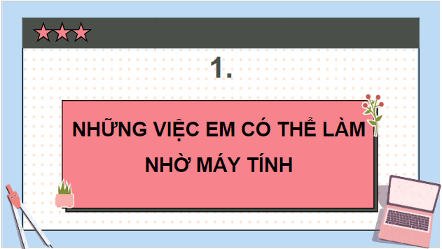 Giáo án điện tử Tin học lớp 5 Cánh diều Bài 1: Lợi ích của máy tính | PPT Tin học 5