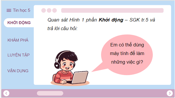 Giáo án điện tử Tin học lớp 5 Chân trời sáng tạo Bài 1: Máy tính có thể giúp em làm những việc gì? | PPT Tin học lớp 5