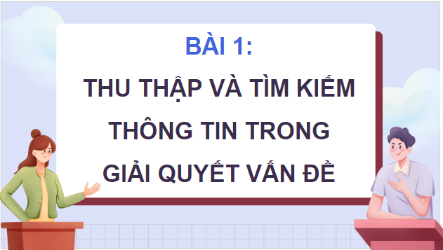 Giáo án điện tử Tin học lớp 5 Cánh diều Bài 1: Thu thập và tìm kiếm thông tin trong giải quyết vấn đề | PPT Tin học 5