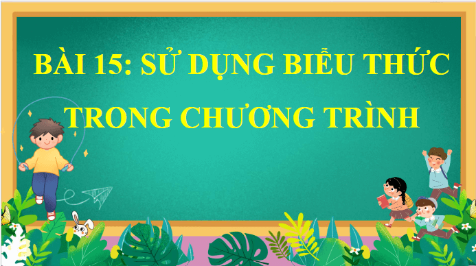 Giáo án điện tử Tin học lớp 5 Kết nối tri thức Bài 15: Sử dụng biểu thức trong chương trình | PPT Tin học 5