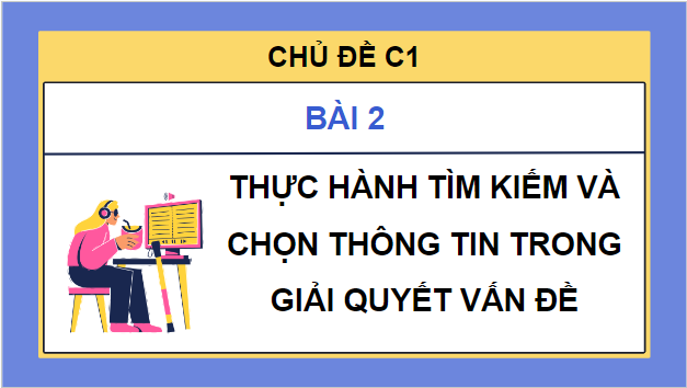 Giáo án điện tử Tin học lớp 5 Cánh diều Bài 2: Thực hành tìm kiếm và chọn thông tin trong giải quyết vấn đề | PPT Tin học 5