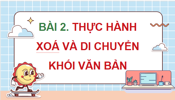 Giáo án điện tử Tin học lớp 5 Cánh diều Bài 2: Thực hành xóa và di chuyển khối văn bản | PPT Tin học 5