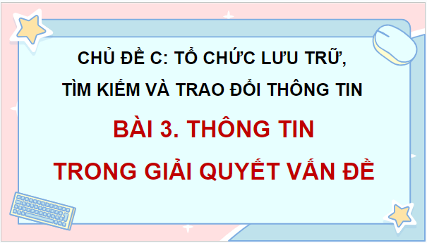 Giáo án điện tử Tin học lớp 5 Chân trời sáng tạo Bài 3: Thông tin trong giải quyết vấn đề | PPT Tin học 5