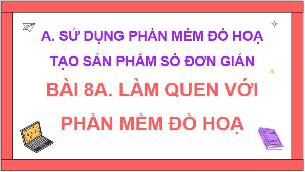 Giáo án điện tử Tin học lớp 5 Kết nối tri thức Bài 8A: Làm quen với phần mềm đồ hoạ | PPT Tin học 5