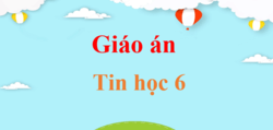 Giáo án Tin học 6 (mới, chuẩn nhất) | Giáo án điện tử, bài giảng powerpoint (PPT) Tin 6