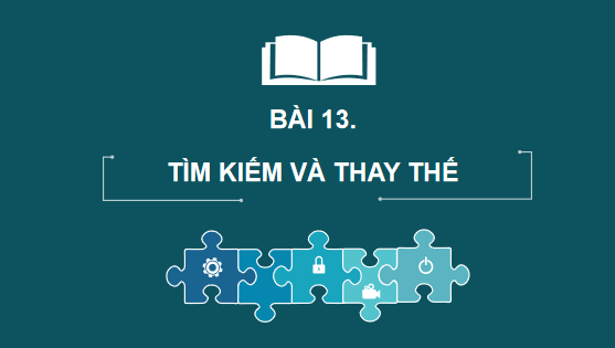 Giáo án điện tử Tin 6 Kết nối tri thức Bài 13: Thực hành: Tìm kiếm và thay thế | PPT Tin học 6