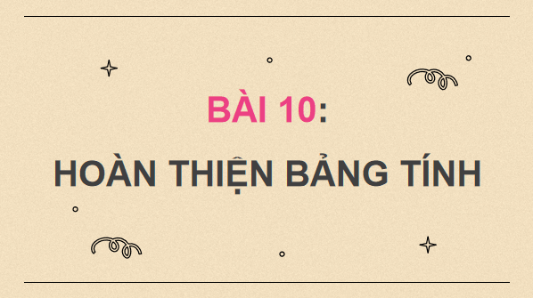 Giáo án điện tử Tin 7 Kết nối tri thức Bài 10: Hoàn thiện bảng tính | PPT Tin học 7