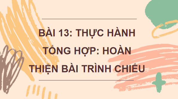 Giáo án điện tử Tin 7 Kết nối tri thức Bài 13: Thực hành tổng hợp: Hoàn thiện bài trình chiếu | PPT Tin học 7