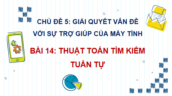 Giáo án điện tử Tin 7 Kết nối tri thức Bài 14: Thuật toán tìm kiếm tuần tự | PPT Tin học 7