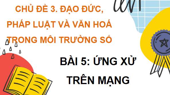Giáo án điện tử Tin 7 Kết nối tri thức Bài 5: Ứng xử trên mạng | PPT Tin học 7