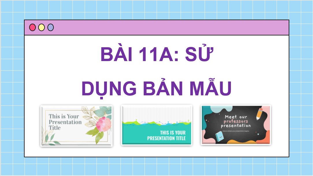 Giáo án điện tử Tin 8 Chân trời sáng tạo Bài 11A: Sử dụng bản mẫu | PPT Tin học 8