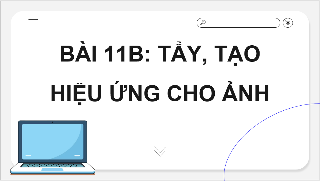 Giáo án điện tử Tin 8 Chân trời sáng tạo Bài 11B: Tẩy, tạo hiệu ứng cho ảnh | PPT Tin học 8