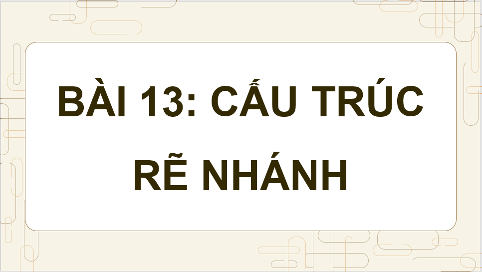 Giáo án điện tử Tin 8 Chân trời sáng tạo Bài 13: Cấu trúc rẽ nhánh | PPT Tin học 8