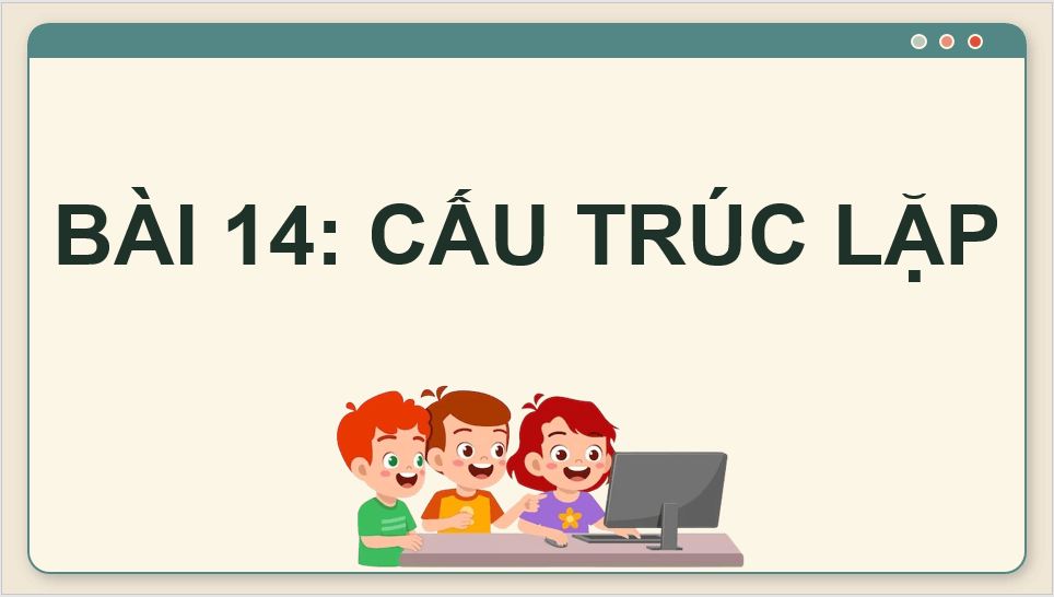 Giáo án điện tử Tin 8 Chân trời sáng tạo Bài 14: Cấu trúc lặp | PPT Tin học 8