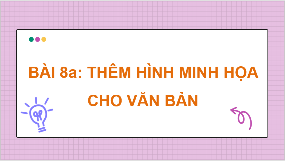 Giáo án điện tử Tin 8 Chân trời sáng tạo Bài 8A: Thêm hình minh họa cho văn bản | PPT Tin học 8