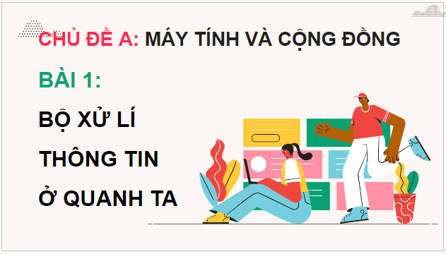 Giáo án điện tử Tin 9 Cánh diều Bài 1: Bộ xử lí thông tin ở quanh ta | PPT Tin học 9