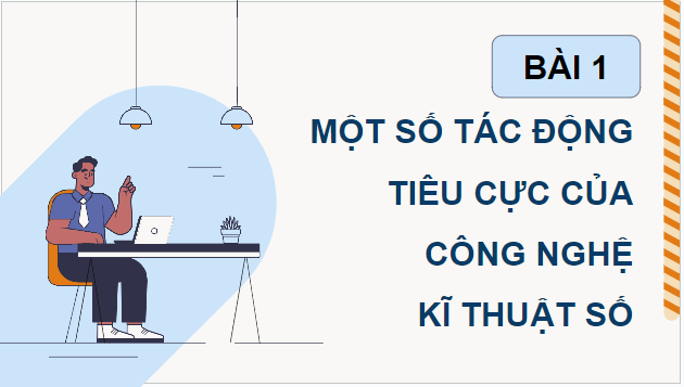 Giáo án điện tử Tin 9 Cánh diều Bài 1: Một số tác động tiêu cực của công nghệ kĩ thuật số | PPT Tin học 9