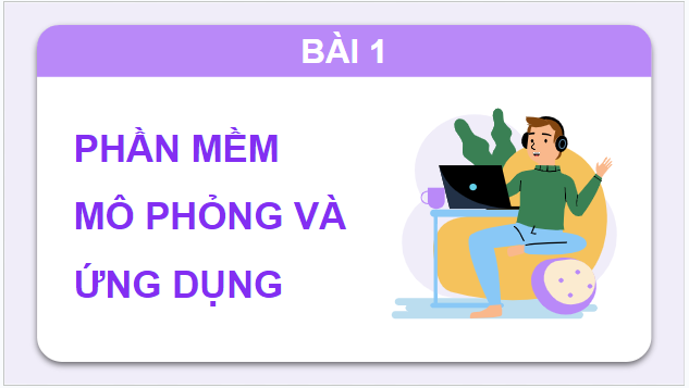 Giáo án điện tử Tin 9 Cánh diều Bài 1: Phần mềm mô phỏng và ứng dụng | PPT Tin học 9